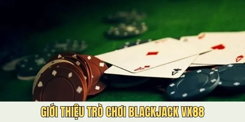 Tìm hiểu về trò chơi Blackjack (xì dách)