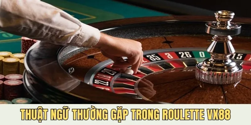 Thuật ngữ Roulette VX88 là kiến thức quan trọng